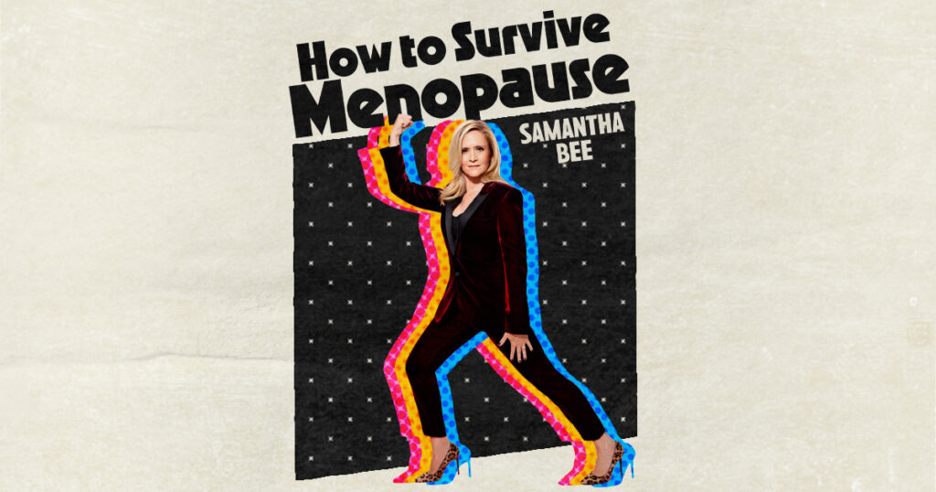 Samantha Bee: How to Survive Menopause