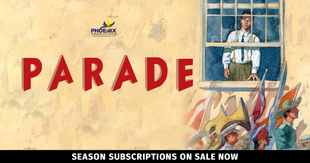 Phoenix Productions Presents: Parade - Subscriptions On Sale Now